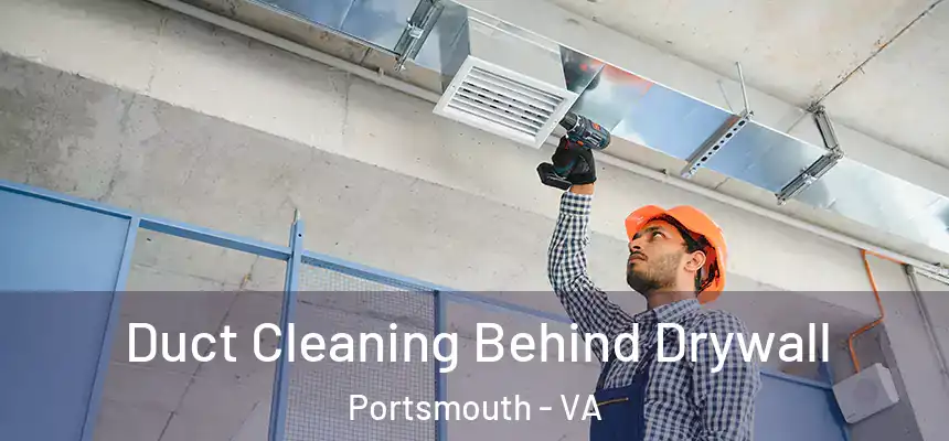 Duct Cleaning Behind Drywall Portsmouth - VA