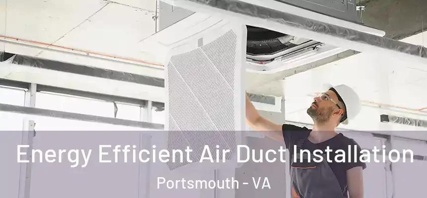 Energy Efficient Air Duct Installation Portsmouth - VA